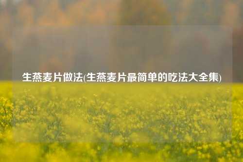 生燕麦片做法(生燕麦片最简单的吃法大全集)
