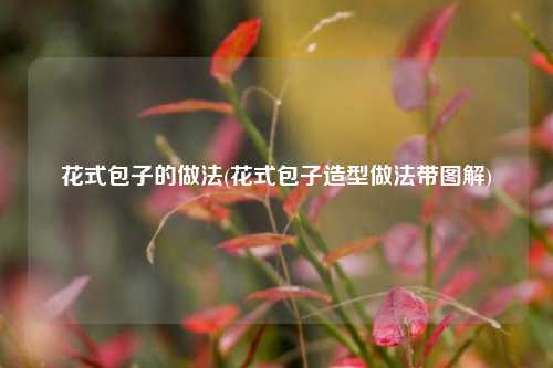 花式包子的做法(花式包子造型做法带图解)