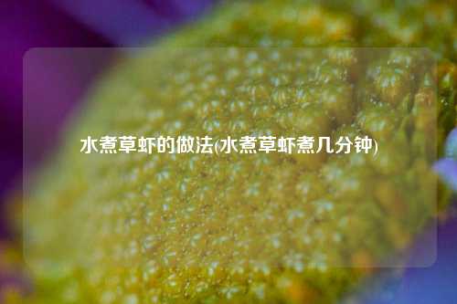 水煮草虾的做法(水煮草虾煮几分钟)